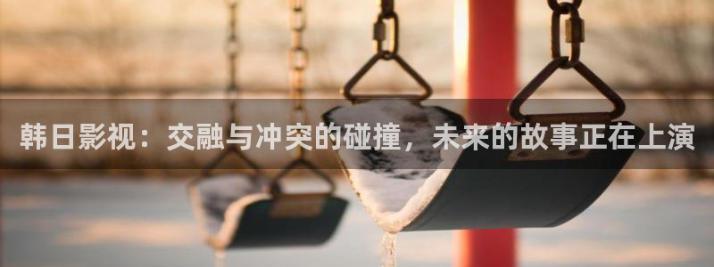 娃娃脸1977策驰影院：韩日影视：交融与冲突的碰撞，未来的故事正在上演